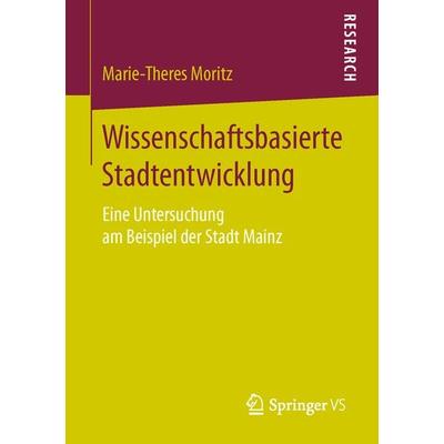 Wissenschaftsbasierte Stadtentwicklung, Taschenbuch von Marie-Theres Moritz, Springer Fachmedien Wiesbaden GmbH, 978-3-658-10939-4
