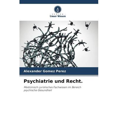 Psychiatrie und Recht., Taschenbuch von Alexander Gomez Perez, Verlag Unser Wissen, 978-620-9-56230-3