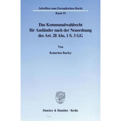 Das Kommunalwahlrecht für Ausländer nach der Neuordnung des Art. 28 Abs. 1 S. 3 GG., Taschenbuch von Katarina Barley, Duncker & Humblot,