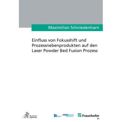 Einfluss von Fokusshift und Prozessnebenprodukten auf den Laser Powder Bed Fusion Prozess, Paperback von Maximilian Schniedenharn, Apprimus,