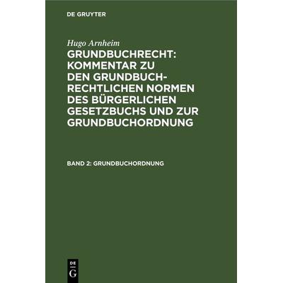 Hugo Arnheim: Grundbuchrecht: Kommentar zu den grundbuchrechtlichen... / Grundbuchordnung, Gebundene Ausgabe von Hugo Arnheim, De Gruyter,