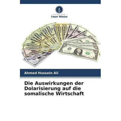 Die Auswirkungen der Dolarisierung auf die somalische Wirtschaft, Taschenbuch von Ahmed Hussein Ali, Verlag Unser Wissen, 978-620-5-54602-4