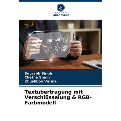 Textübertragung mit Verschlüsselung & RGB-Farbmodell, Taschenbuch von Sourabh Singh,Chetna Singh,Khushboo Verma, Verlag Unser Wissen,