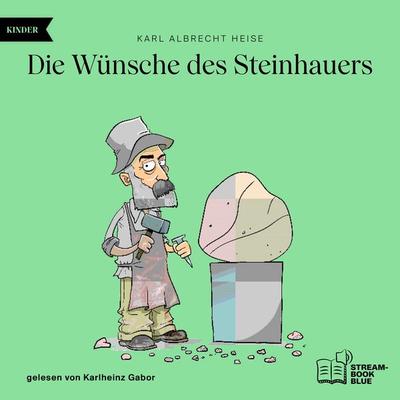 Die Wünsche des Steinhauers - Karl Albrecht Heise, Audio, 9783711900449