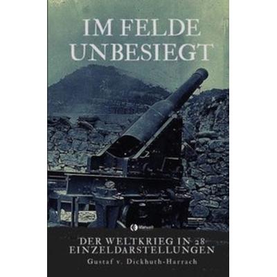 Im Felde unbesiegt, Taschenbuch von Gustaf Dickhuth-Harrach, Epubli, 978-3-7502-4755-0