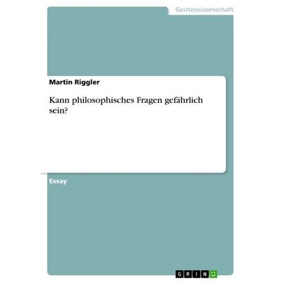 Kann philosophisches Fragen gefährlich sein?, Taschenbuch von Martin Riggler, GRIN, 978-3-656-60403-7