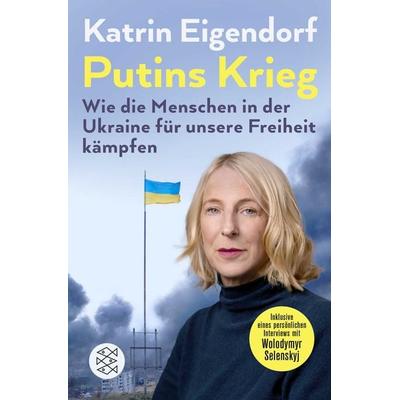 Putins Krieg – Wie die Menschen in der Ukraine für unsere Freiheit kämpfen, Taschenbuch von Katrin Eigendorf, Fischer Taschenbuch Verlag,