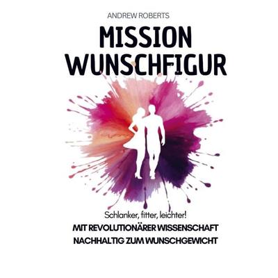 Mission Wunschfigur - Schlanker, fitter, leichter!, Taschenbuch von Andrew Roberts, Bookmundo, 978-94-038-3752-9