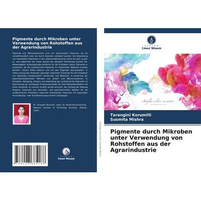 Pigmente durch Mikroben unter Verwendung von Rohstoffen aus der Agrarindustrie, Taschenbuch von Tarangini Korumilli,Susmita Mishra, Verlag Unser
