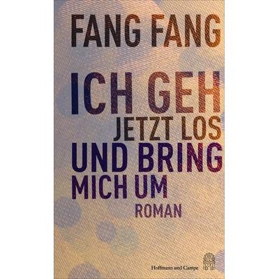 Ich geh jetzt los und bring mich um, Gebundene Ausgabe von Fang Fang, Hoffmann Und Campe, 978-3-455-02116-5