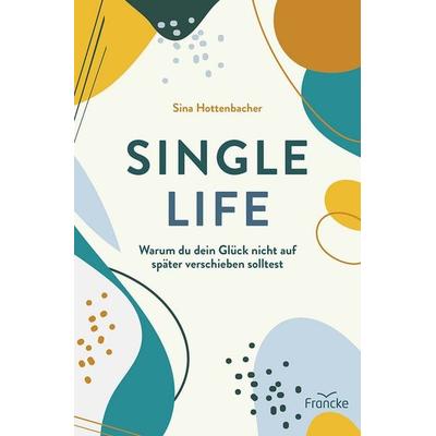 Single Life, Taschenbuch von Sina Hottenbacher, Francke-Buch, 978-3-96362-510-7