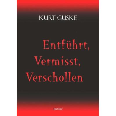 Entführt, Vermisst, Verschollen, Taschenbuch von Kurt Guske, Engelsdorfer Verlag, 978-3-96145-434-1