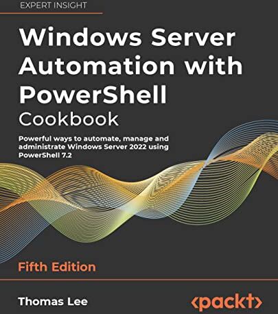 Lee Thomas - Windows Server Automation with PowerShell Cookbook: Powerful ways to automate, manage and administrate Windows Server 2022 using PowerShell 7.2, 5th Edition - Preis vom 30.09.2026 09:01:18 h