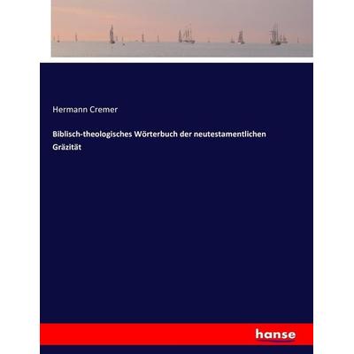 Biblisch-theologisches Wörterbuch der neutestamentlichen Gräzität, Taschenbuch von Hermann Cremer, Hansebooks, 978-3-7434-9659-0