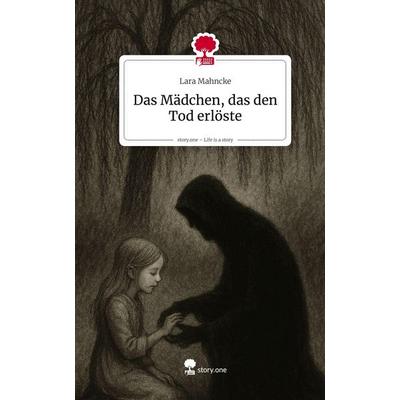 Das Mädchen, das den Tod erlöste. Life is a Story - story.one, Gebundene Ausgabe von Lara Mahncke, Storylution, 978-3-7118-0115-9