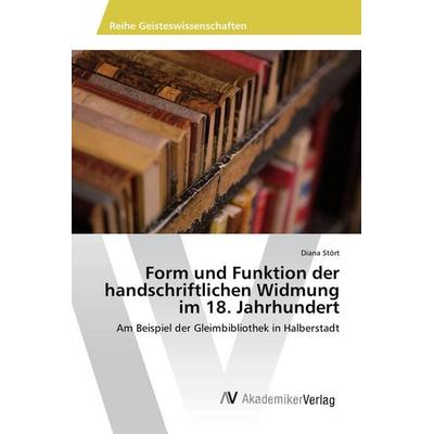 Form und Funktion der handschriftlichen Widmung im 18. Jahrhundert, Taschenbuch von Diana Stört, AV Akademikerverlag, 978-3-639-86514-1