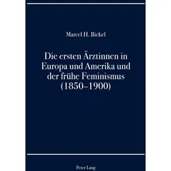 Die ersten Ärztinnen in Europa und Amerika und der frühe Feminismus (1850-1900), Fachbücher von Marcel H. Bickel