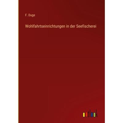 Wohlfahrtseinrichtungen in der Seefischerei, Gebundene Ausgabe von F. Duge, Outlook, 978-3-368-24671-6