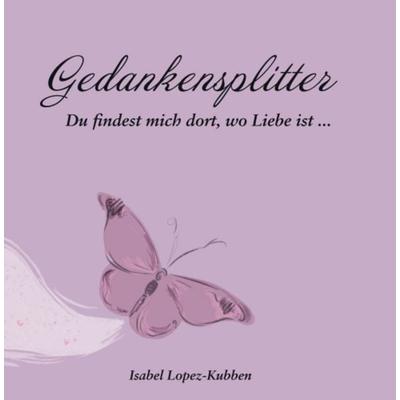 Gedankensplitter, Gebundene Ausgabe von Isabel Lopez-Kubben, Buchschmiede, 978-3-99093-566-8