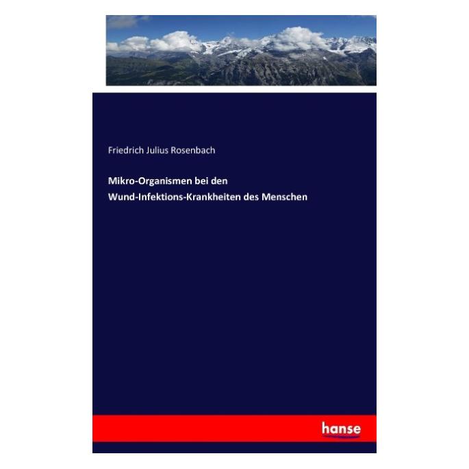 Hansebooks Mikro-Organismen bei den Wund-Infektions-Krankheiten des Menschen (Deutsch, Softcover, Friedrich Julius Rosenbach) (55853707)
