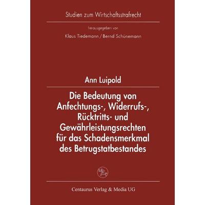 Die Bedeutung von Anfechtungs-, Widerrufs-, Rücktritts- und Gewährleistungsrechten für das Schadensmerkmal des Betrugstatbestandes, Taschenbuch von