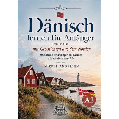 Dänisch lernen für Anfänger mit Geschichten aus dem Norden, Taschenbuch von Mikkel Andersen, HaithaBuch, 978-3-912745-38-2