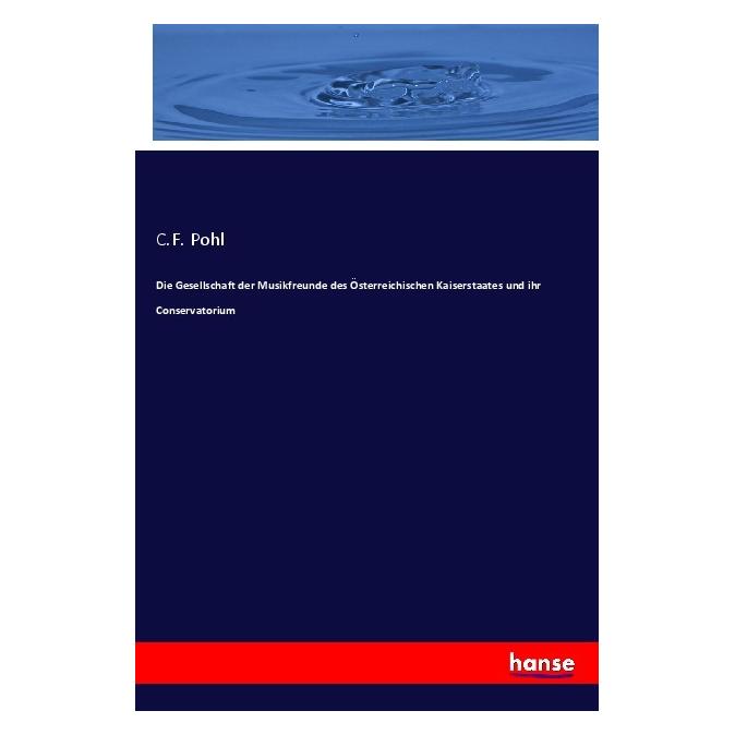 Hansebooks Die Gesellschaft der Musikfreunde des Österreichischen Kaiserstaates und ihr Conservatorium (Deutsch, Softcover, C F Pohl) (56949089)