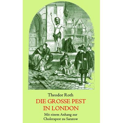 Die große Pest in London. Mit einem Anhang: Tagebuch eines Geistlichen während der Cholerapest zu Saratow., Taschenbuch von Theodor Roth, BoD – Books