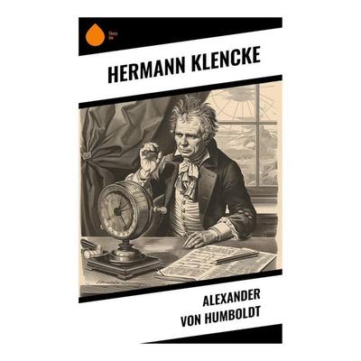 Alexander von Humboldt, Taschenbuch von Hermann Klencke, Sharp Ink, 978-80-283-7574-4