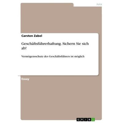 Geschäftsführerhaftung. Sichern Sie sich ab!, Taschenbuch von Carsten Zabel, GRIN, 978-3-656-45132-7
