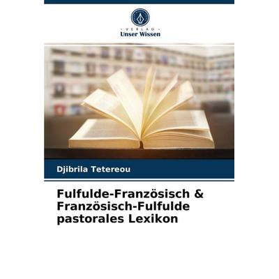 Fulfulde-Französisch & Französisch-Fulfulde pastorales Lexikon, Taschenbuch von Djibrila Tetereou, Verlag Unser Wissen, 978-620-4-06289-1