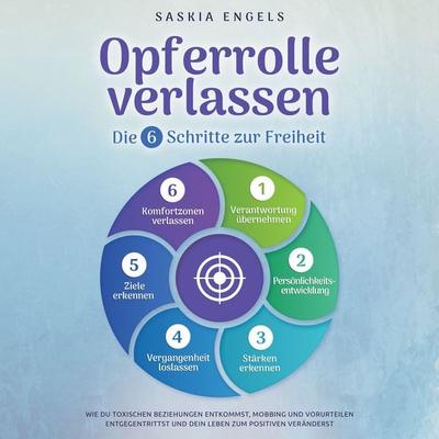 Opferrolle verlassen – Die 6 Schritte zur Freiheit: Wie du toxischen Beziehungen entkommst, Mobbing und Vorurteilen entgegentrittst und dein Leben zum
