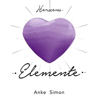 Herzens-Elemente, Gebundene Ausgabe von Anke Simon, BoD – Books on Demand, 978-3-7504-9660-6