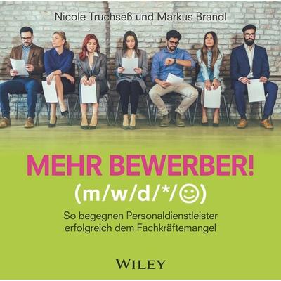 Mehr Bewerber!: So begegnen Personaldienstleister erfolgreich dem Fachkräftemangel - Nicole Truchsess,Markus Brandl, CD, 9783527511303