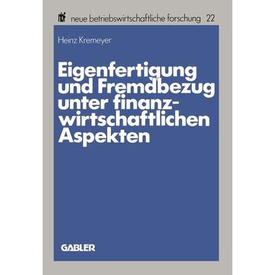 Eigenfertigung und Fremdbezug unter finanzwirtschaftlichen Aspekten, Taschenbuch von Heinz Kremeyer, Betriebswirtschaftlicher Verlag Gabler,