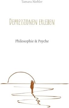 Tamara Niebler - Depressionen erleben: Philosophie & Psyche - Preis vom 30.09.2026 09:01:18 h