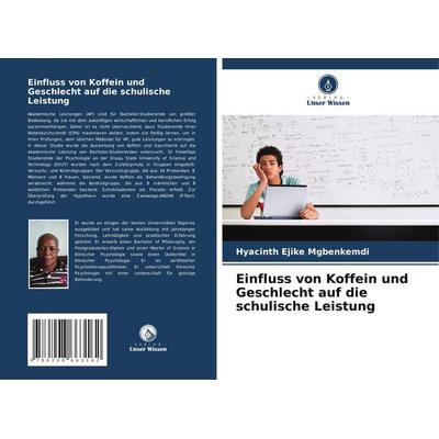 Einfluss von Koffein und Geschlecht auf die schulische Leistung, Taschenbuch von Hyacinth Ejike Mgbenkemdi, Verlag Unser Wissen, 978-620-8-66316-2