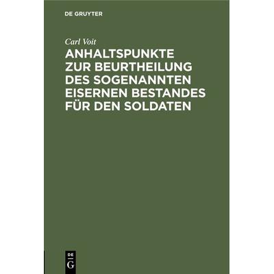 Anhaltspunkte zur Beurtheilung des sogenannten eisernen Bestandes für den Soldaten, Gebundene Ausgabe von Carl Voit, De Gruyter Oldenbourg,