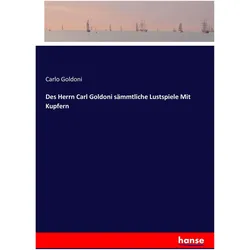 Des Herrn Carl Goldoni sämmtliche Lustspiele Mit Kupfern, Belletristik von Carlo Goldoni