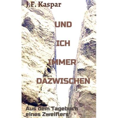 Und ich immer dazwischen, Taschenbuch von Josef Franz Kaspar, Tredition, 978-3-347-20433-1