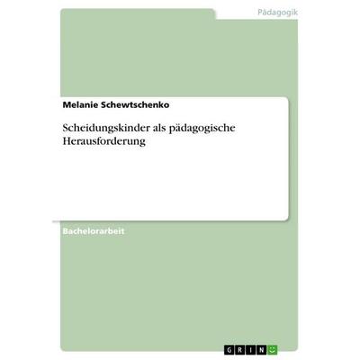 Scheidungskinder als pädagogische Herausforderung, Taschenbuch von Melanie Schewtschenko, GRIN, 978-3-656-53397-9