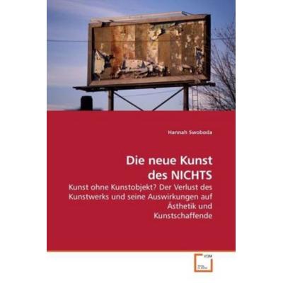 Swoboda, H: Die neue Kunst des NICHTS, Taschenbuch von Hannah Swoboda, VDM, 978-3-639-10940-5