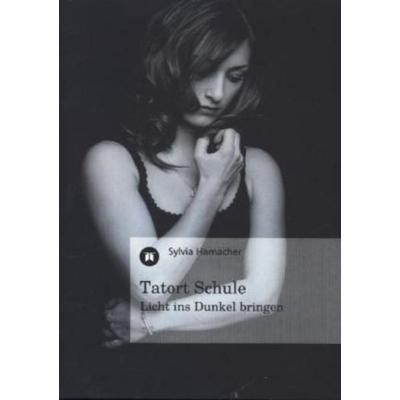 Hamacher, S: Tatort Schule, Taschenbuch von Sylvia Hamacher, Tredition, 978-3-8495-7282-2