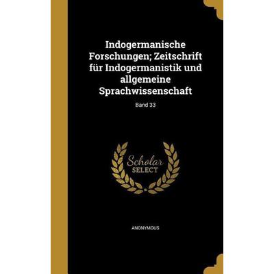 Indogermanische Forschungen; Zeitschrift für Indogermanistik und allgemeine Sprachwissenschaft; Band 33, Gebundene Ausgabe von , Creative Media