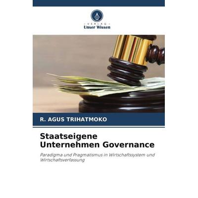 Staatseigene Unternehmen Governance, Taschenbuch von R. Agus Trihatmoko, Verlag Unser Wissen, 978-620-5-30561-4
