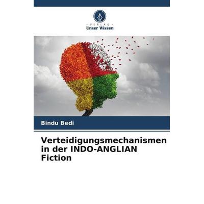 Verteidigungsmechanismen in der INDO-ANGLIAN Fiction, Taschenbuch von Bindu Bedi, Verlag Unser Wissen, 978-620-6-28021-7