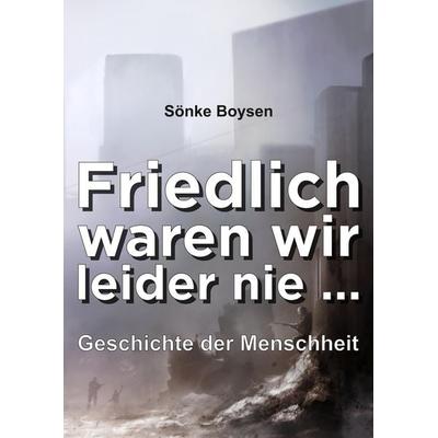 Friedlich waren wir leider nie ..., Taschenbuch von Sönke Boysen, Tredition, 978-3-347-86876-2