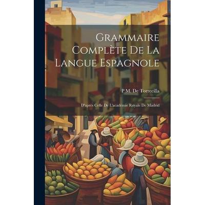 Grammaire Complète De La Langue Espagnole: D'après Celle De L'académie Royale De Madrid, Taschenbuch von P. M. De Torrecilla, Creative Media Partners,