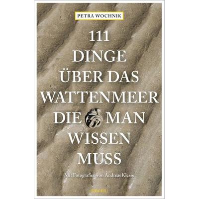 111 Dinge über das Wattenmeer, die man wissen muss, Taschenbuch von Petra Wochnik, Emons Verlag, 978-3-7408-1081-8