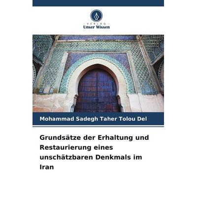 Grundsätze der Erhaltung und Restaurierung eines unschätzbaren Denkmals im Iran, Taschenbuch von Mohammad Sadegh Taher Tolou Del, Verlag Unser Wissen